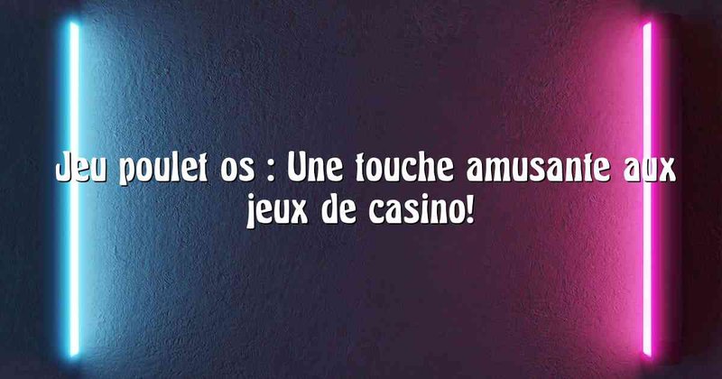 Découvrez les Règles du Jeu de Poulet Casino en France Découvrez les Règles du Jeu de Poulet Casino en France